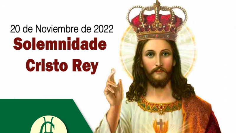 Solemnidad Nuestro Señor Jesucristo, Rey del Universo 20 de Noviembre